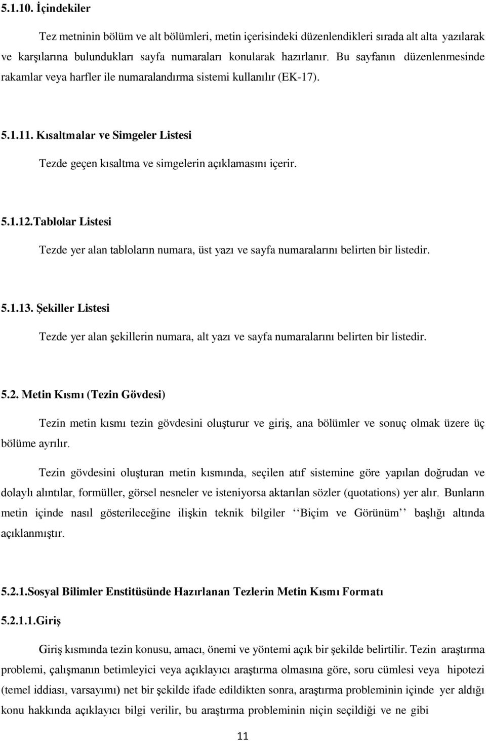 Tablolar Listesi Tezde yer alan tabloların numara, üst yazı ve sayfa numaralarını belirten bir listedir. 5.1.13.