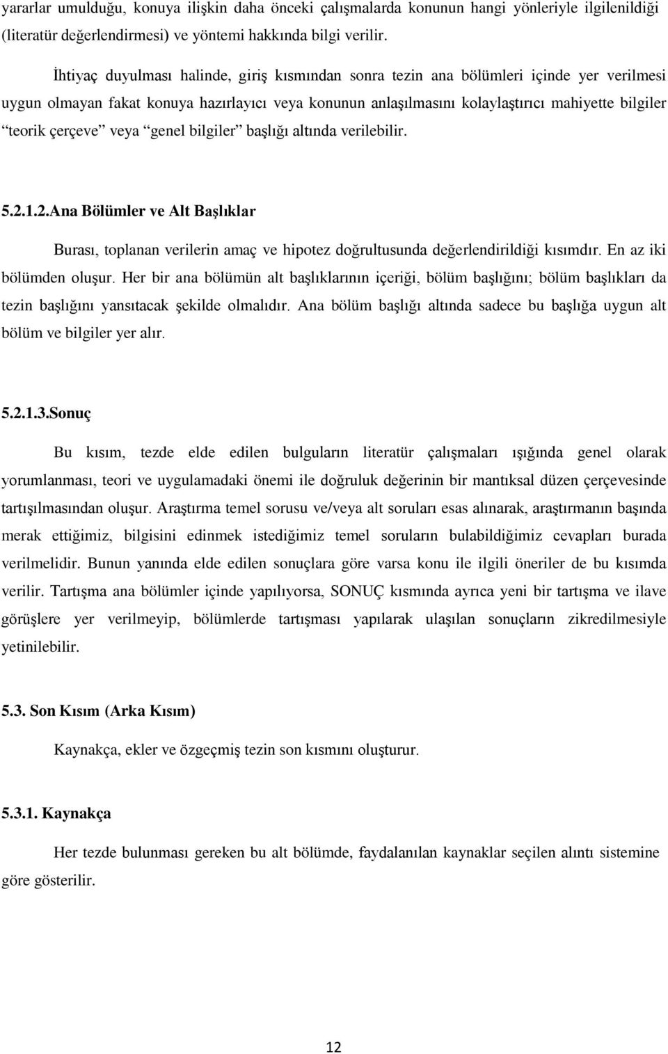 çerçeve veya genel bilgiler başlığı altında verilebilir. 5.2.1.2.Ana Bölümler ve Alt Başlıklar Burası, toplanan verilerin amaç ve hipotez doğrultusunda değerlendirildiği kısımdır.