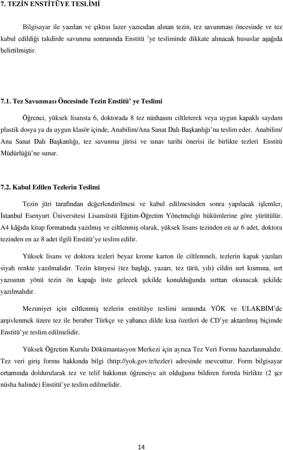 Tez Savunması Öncesinde Tezin Enstitü ye Teslimi Öğrenci, yüksek lisansta 6, doktorada 8 tez nüshasını ciltleterek veya uygun kapaklı saydam plastik dosya ya da uygun klasör içinde, Anabilim/Ana