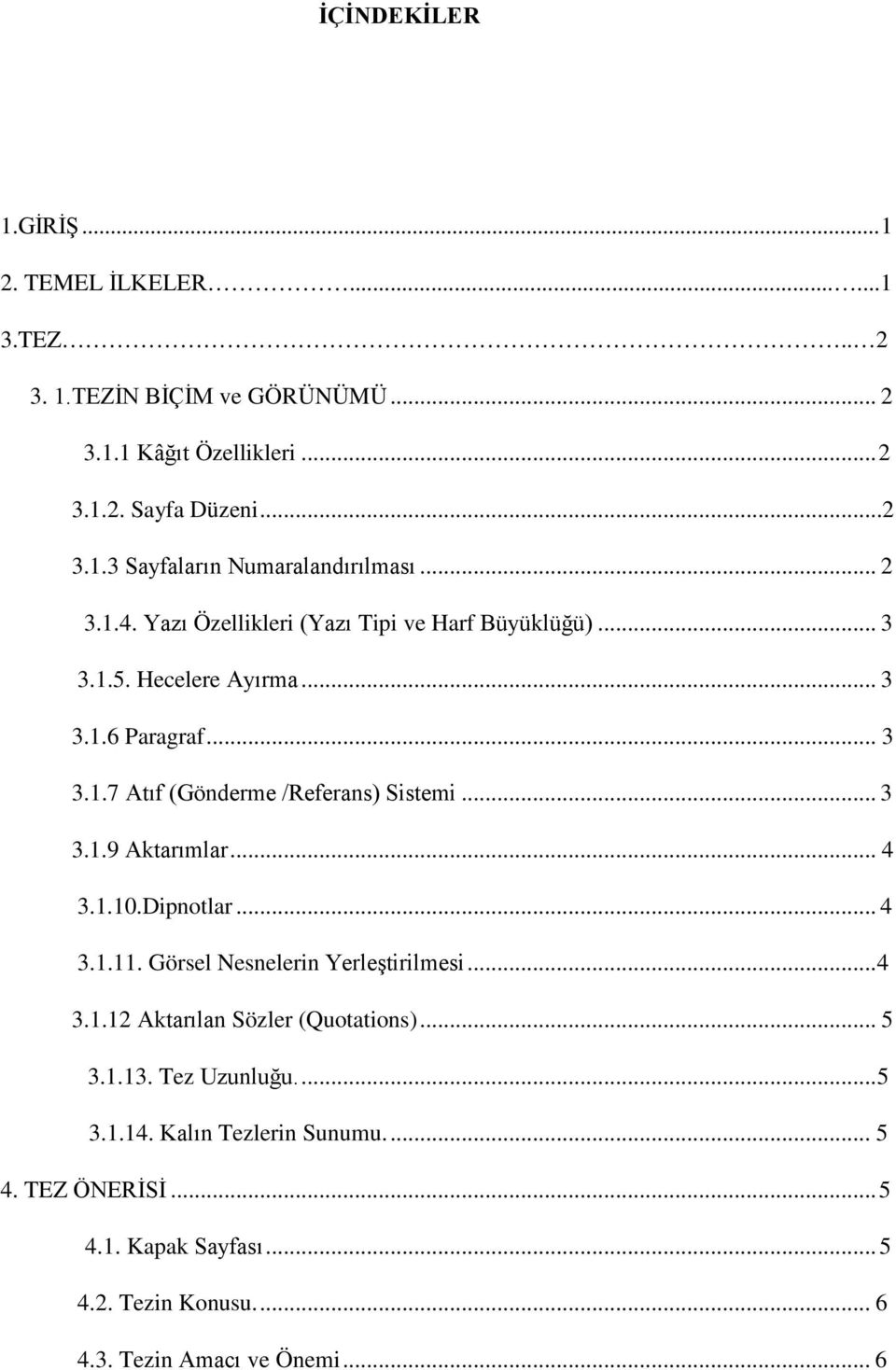 .. 4 3.1.10.Dipnotlar... 4 3.1.11. Görsel Nesnelerin Yerleştirilmesi... 4 3.1.12 Aktarılan Sözler (Quotations)... 5 3.1.13. Tez Uzunluğu.... 5 3.1.14.