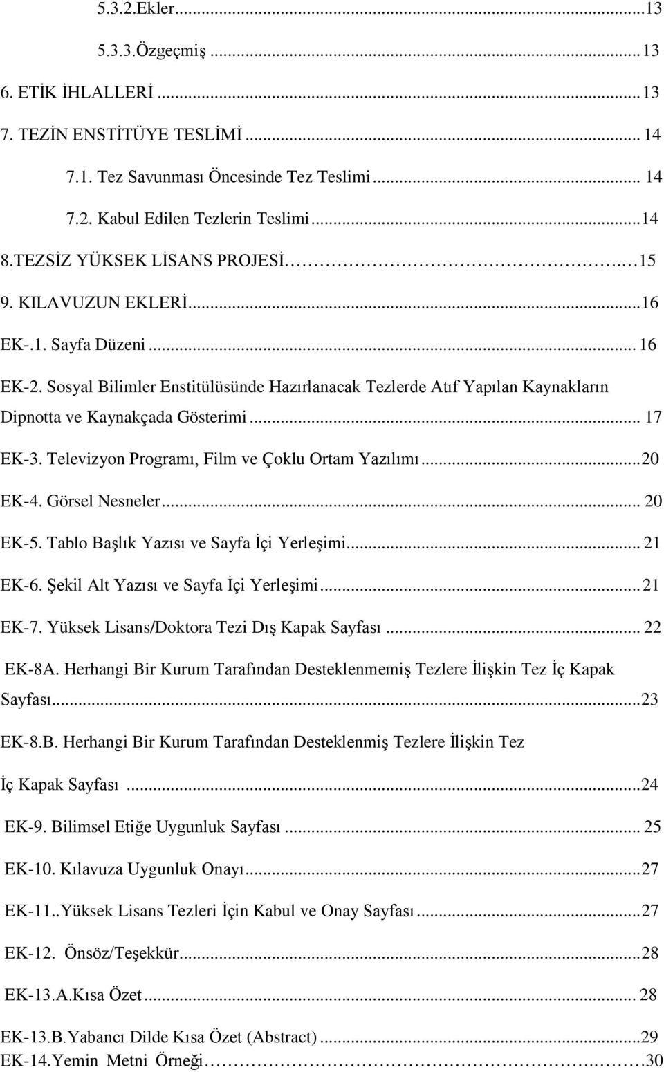 Sosyal Bilimler Enstitülüsünde Hazırlanacak Tezlerde Atıf Yapılan Kaynakların Dipnotta ve Kaynakçada Gösterimi... 17 EK-3. Televizyon Programı, Film ve Çoklu Ortam Yazılımı... 20 EK-4.