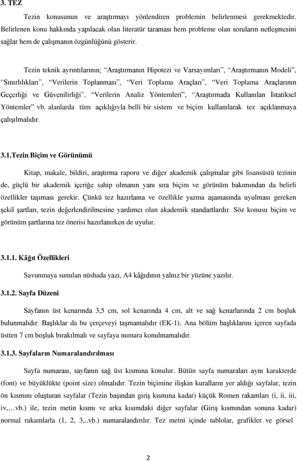 Tezin teknik ayrıntılarının; Araştırmanın Hipotezi ve Varsayımları, Araştırmanın Modeli, Sınırlılıkları, Verilerin Toplanması, Veri Toplama Araçları, Veri Toplama Araçlarının Geçerliği ve