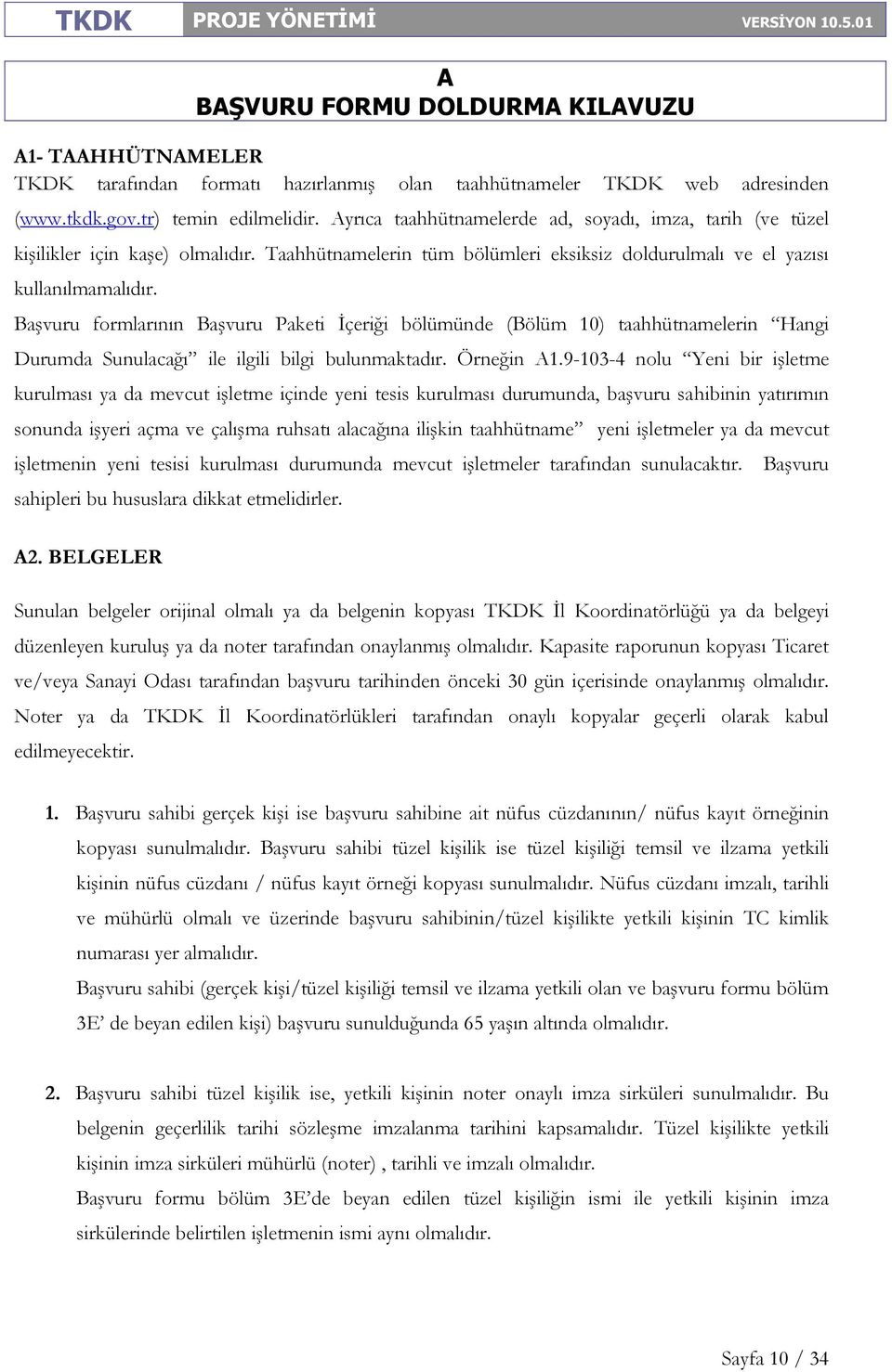 Başvuru formlarının Başvuru Paketi İçeriği bölümünde (Bölüm 10) taahhütnamelerin Hangi Durumda Sunulacağı ile ilgili bilgi bulunmaktadır. Örneğin 1.