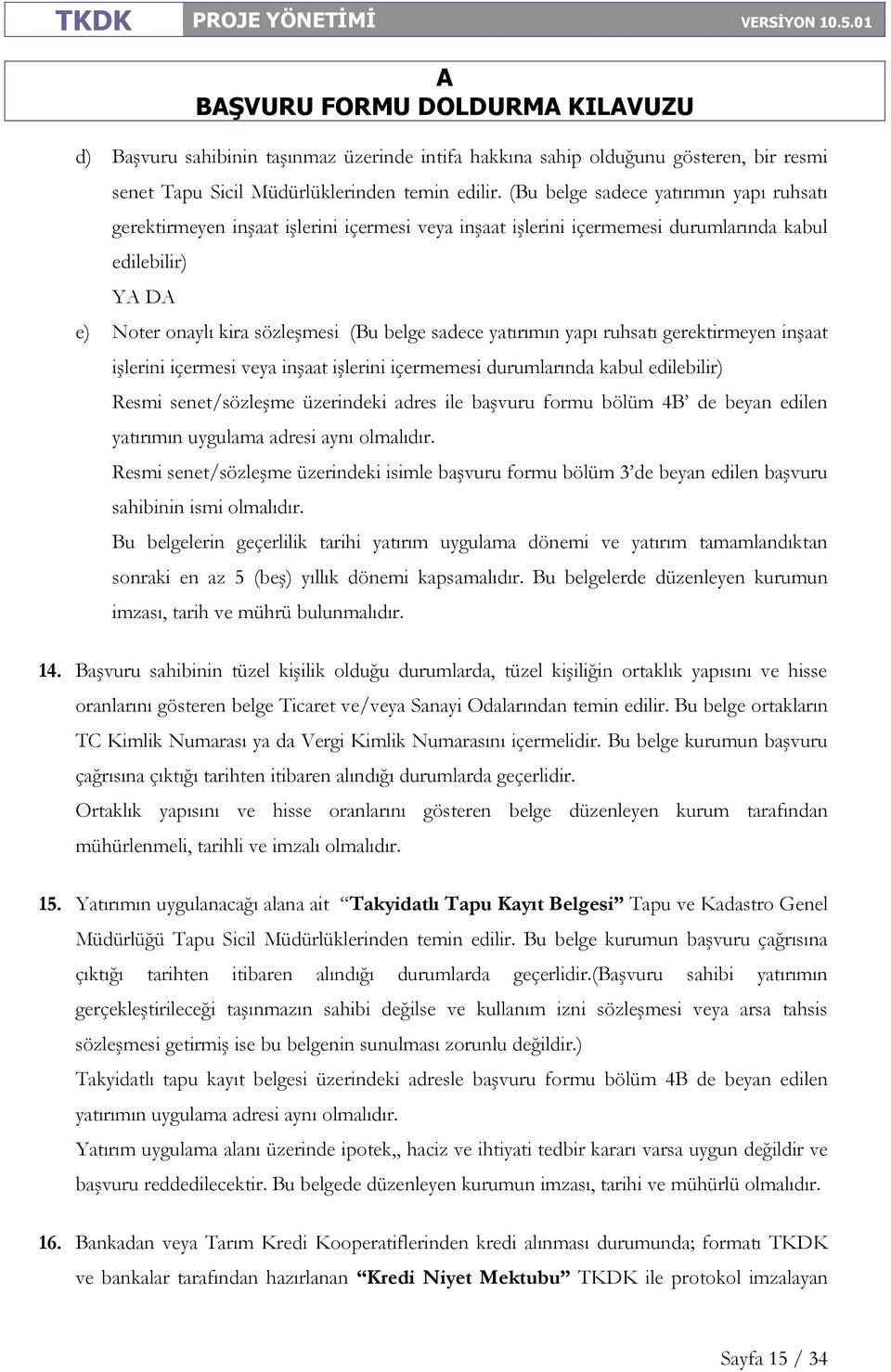 yatırımın yapı ruhsatı gerektirmeyen inşaat işlerini içermesi veya inşaat işlerini içermemesi durumlarında kabul edilebilir) Resmi senet/sözleşme üzerindeki adres ile başvuru formu bölüm 4B de beyan