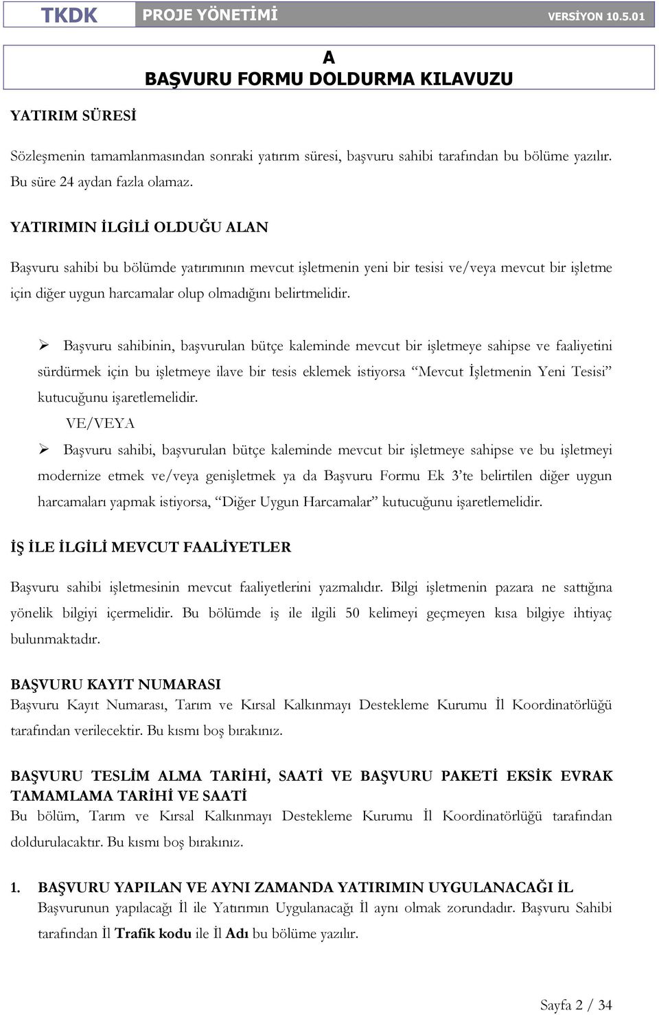 Başvuru sahibinin, başvurulan bütçe kaleminde mevcut bir işletmeye sahipse ve faaliyetini sürdürmek için bu işletmeye ilave bir tesis eklemek istiyorsa Mevcut İşletmenin Yeni Tesisi kutucuğunu