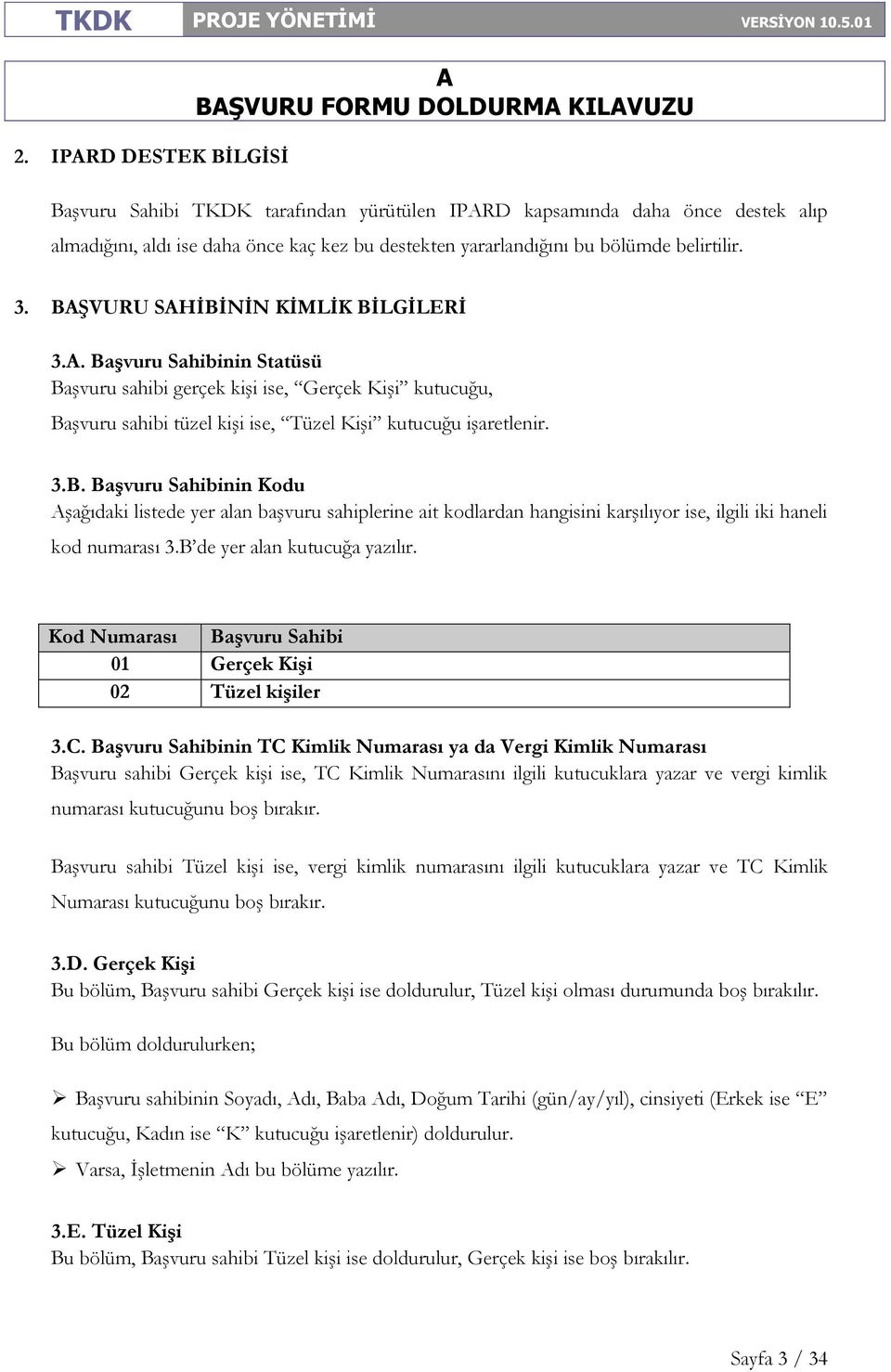 B de yer alan kutucuğa yazılır. Kod Numarası Başvuru Sahibi 01 Gerçek Kişi 02 Tüzel kişiler 3.C.