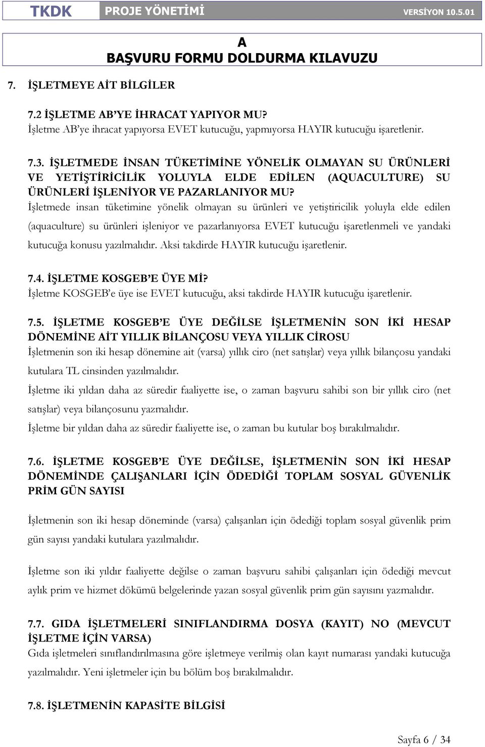 İşletmede insan tüketimine yönelik olmayan su ürünleri ve yetiştiricilik yoluyla elde edilen (aquaculture) su ürünleri işleniyor ve pazarlanıyorsa EVET kutucuğu işaretlenmeli ve yandaki kutucuğa