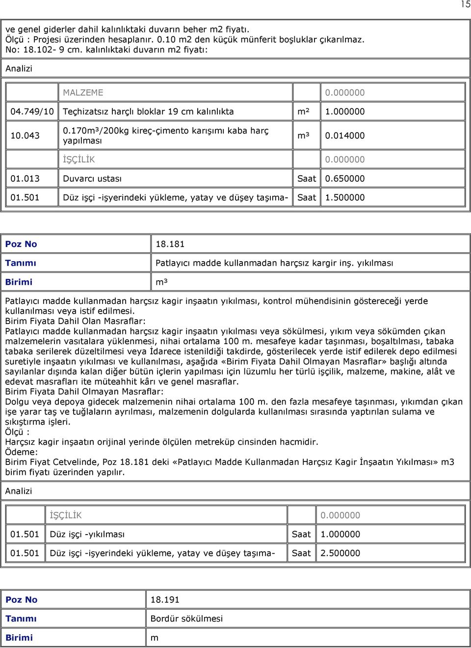 013 Duvarcı ustası Saat 0.650000 01.501 Düz işçi -işyerindeki yükleme, yatay ve düşey taşıma- Saat 1.500000 Poz No 18.181 Patlayıcı madde kullanmadan harçsız kargir inş.