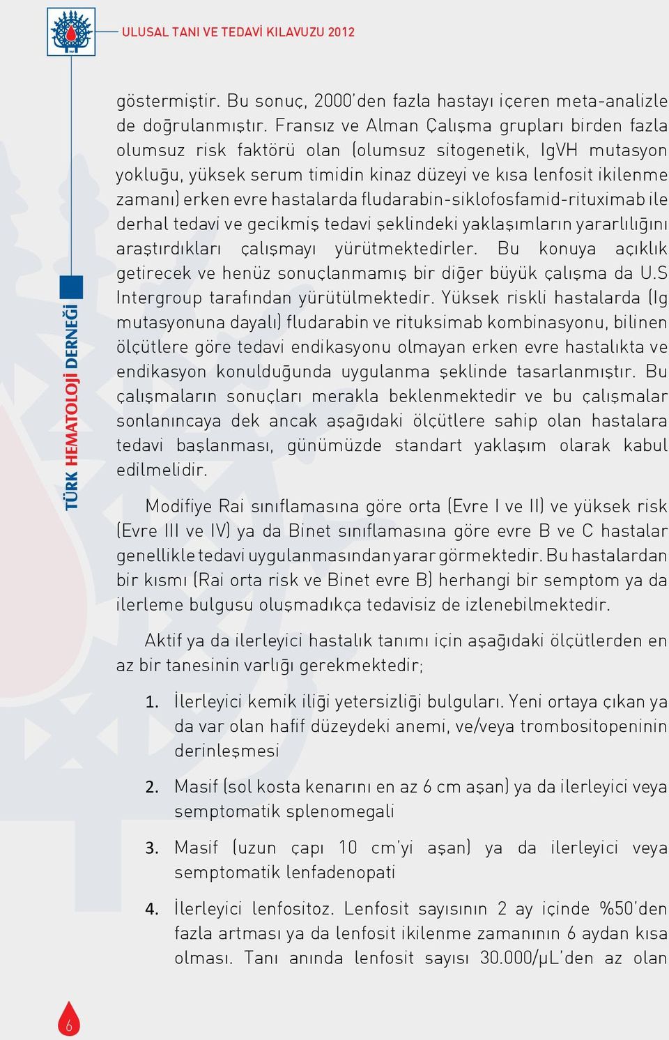 hastalarda fludarabin-siklofosfamid-rituximab ile derhal tedavi ve gecikmiş tedavi şeklindeki yaklaşımların yararlılığını araştırdıkları c alışmayı yürütmektedirler.