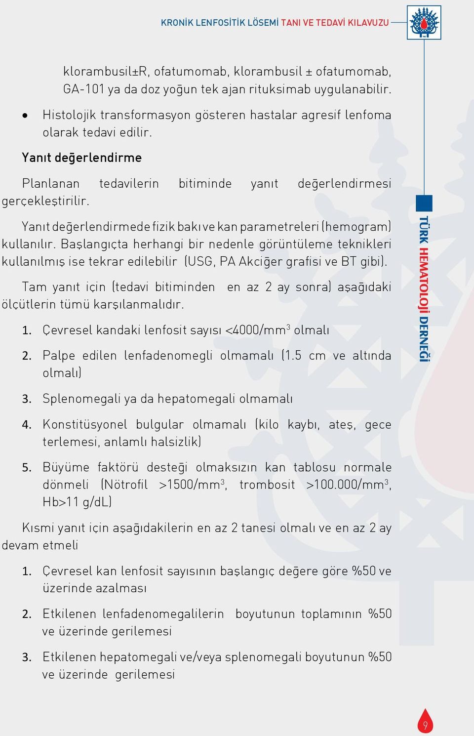 Yanıt değerlendirmede fizik bakı ve kan parametreleri (hemogram) kullanılır.