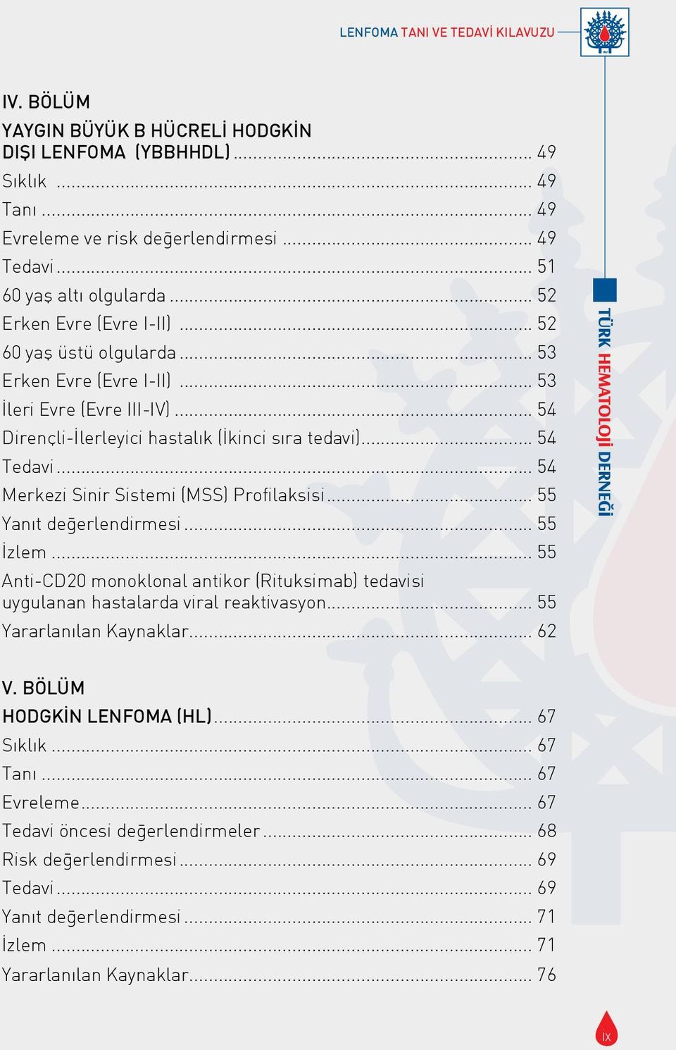 .. 54 Merkezi Sinir Sistemi (MSS) Profilaksisi... 55 Yanıt değerlendirmesi... 55 İzlem... 55 Anti-CD20 monoklonal antikor (Rituksimab) tedavisi uygulanan hastalarda viral reaktivasyon.