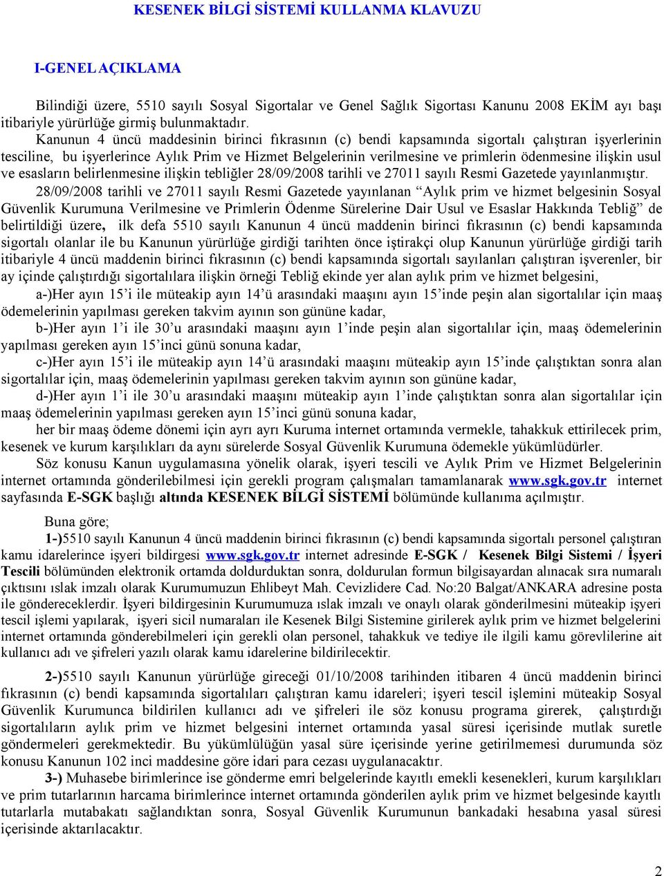 ilişkin usul ve esasların belirlenmesine ilişkin tebliğler 28/09/2008 tarihli ve 27011 sayılı Resmi Gazetede yayınlanmıştır.