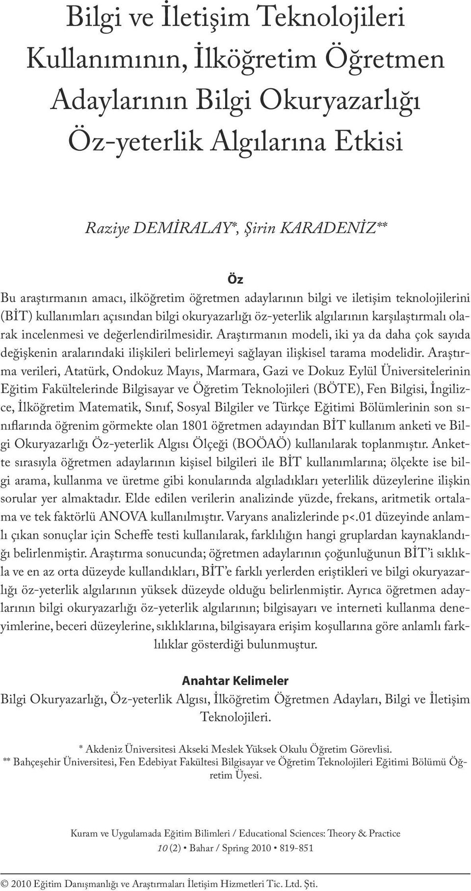 ilköğretim öğretmen adaylarının bilgi ve iletişim teknolojilerini (BİT) kullanımları açısından bilgi okuryazarlığı öz-yeterlik algılarının karşılaştırmalı olarak incelenmesi ve değerlendirilmesidir.