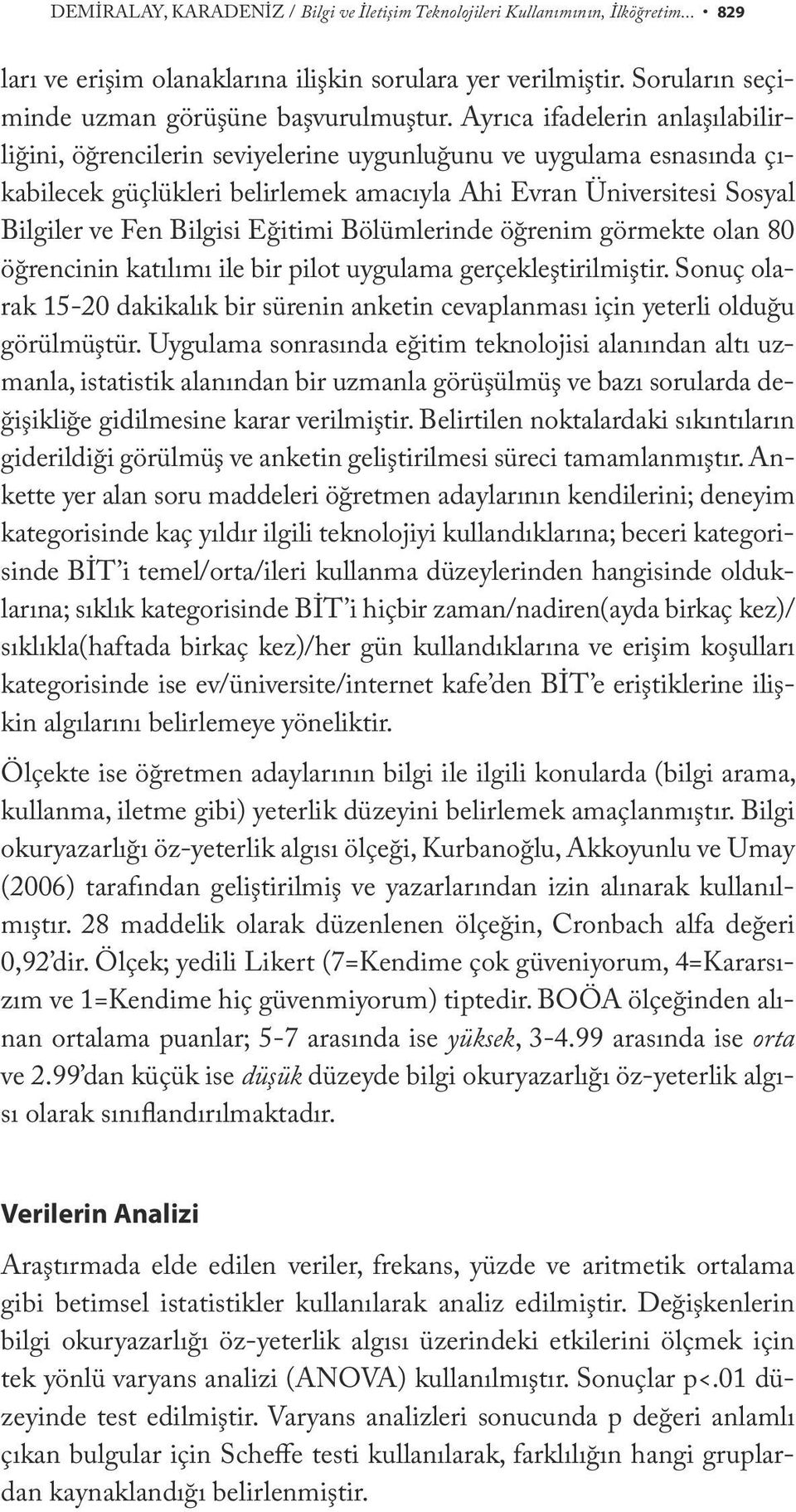 Eğitimi Bölümlerinde öğrenim görmekte olan 80 öğrencinin katılımı ile bir pilot uygulama gerçekleştirilmiştir.