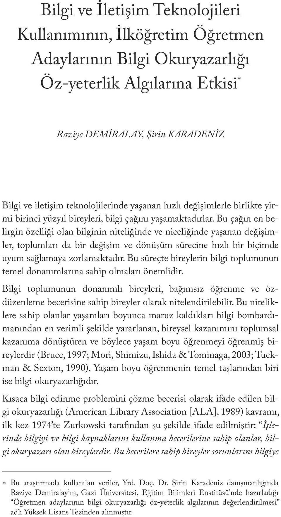 teknolojilerinde yaşanan hızlı değişimlerle birlikte yirmi birinci yüzyıl bireyleri, bilgi çağını yaşamaktadırlar.