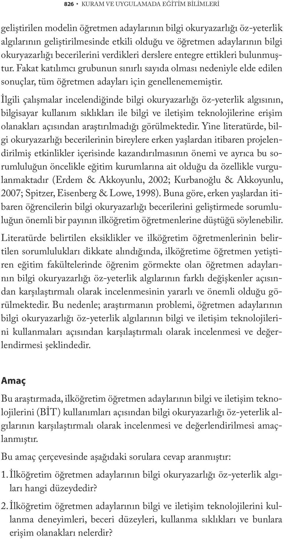 Fakat katılımcı grubunun sınırlı sayıda olması nedeniyle elde edilen sonuçlar, tüm öğretmen adayları için genellenememiştir.