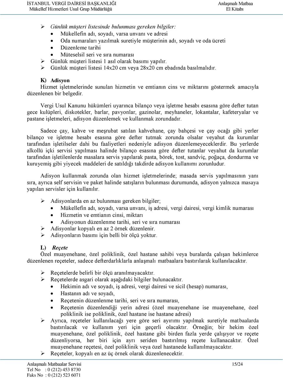 K) Adisyon Hizmet işletmelerinde sunulan hizmetin ve emtianın cins ve miktarını göstermek amacıyla düzenlenen bir belgedir.