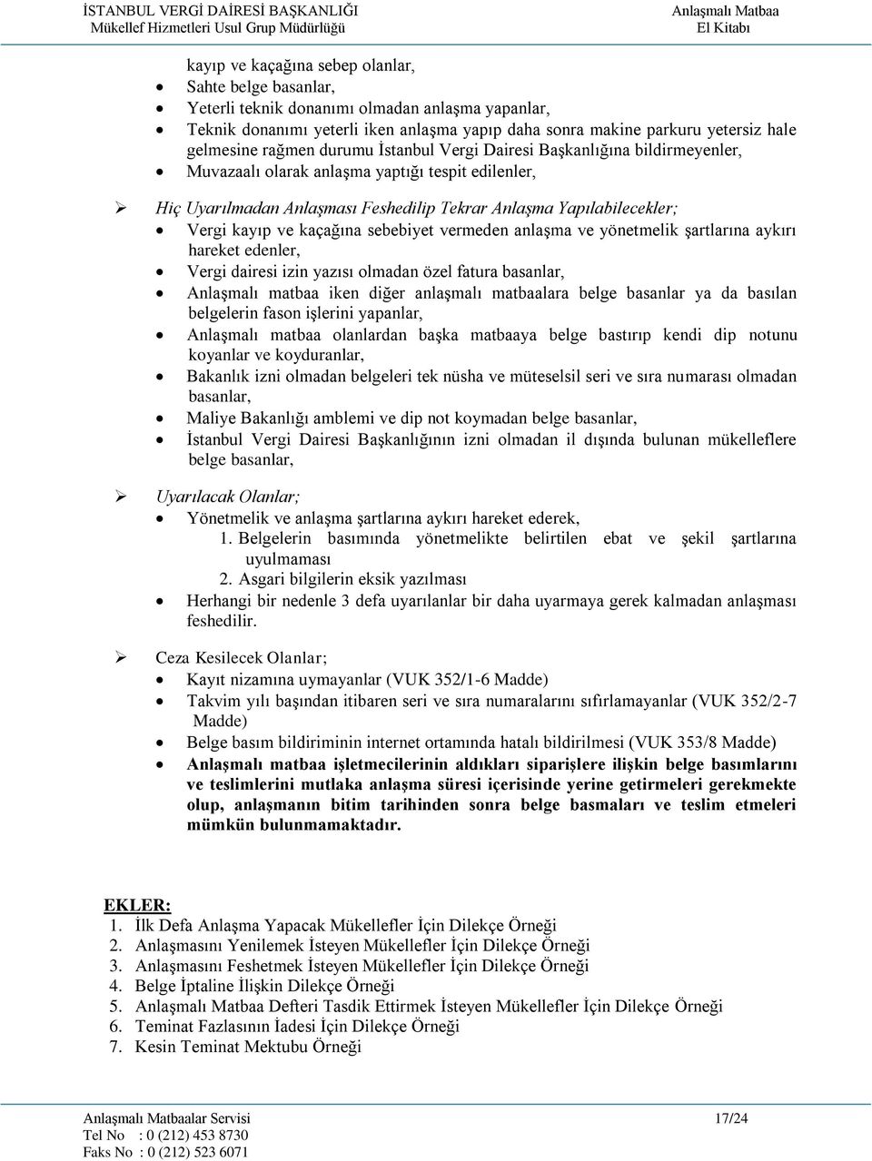 ve kaçağına sebebiyet vermeden anlaşma ve yönetmelik şartlarına aykırı hareket edenler, Vergi dairesi izin yazısı olmadan özel fatura basanlar, Anlaşmalı matbaa iken diğer anlaşmalı matbaalara belge