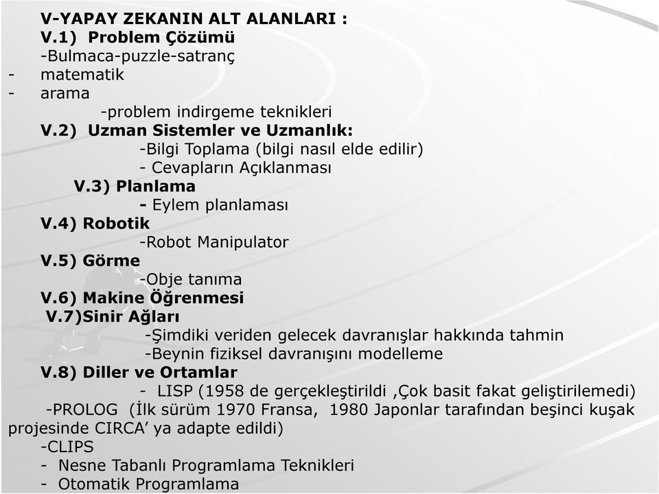 5) Görme -Obje tanıma V.6) Makine Öğrenmesi V.7)Sinir Ağları -Şimdiki veriden gelecek davranışlar hakkında tahmin -Beynin fiziksel davranışını modelleme V.