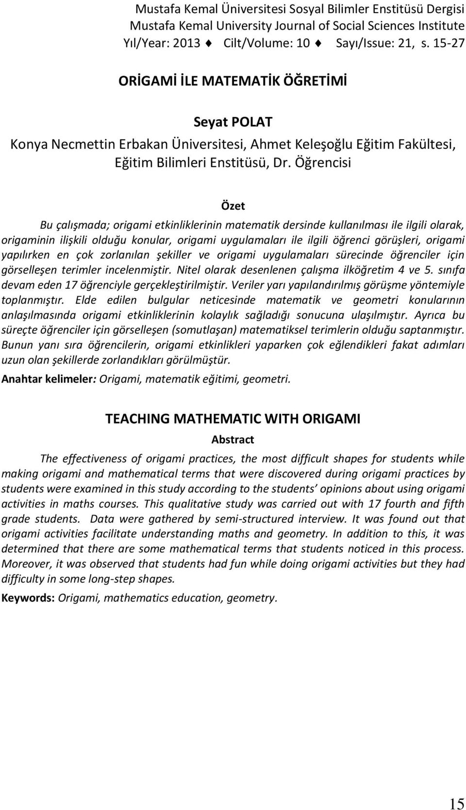 Öğrencisi Özet Bu çalışmada; origami etkinliklerinin matematik dersinde kullanılması ile ilgili olarak, origaminin ilişkili olduğu konular, origami uygulamaları ile ilgili öğrenci görüşleri, origami