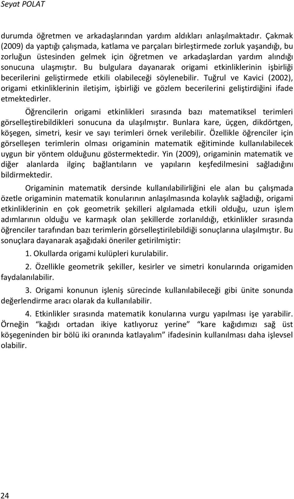 Bu bulgulara dayanarak origami etkinliklerinin işbirliği becerilerini geliştirmede etkili olabileceği söylenebilir.