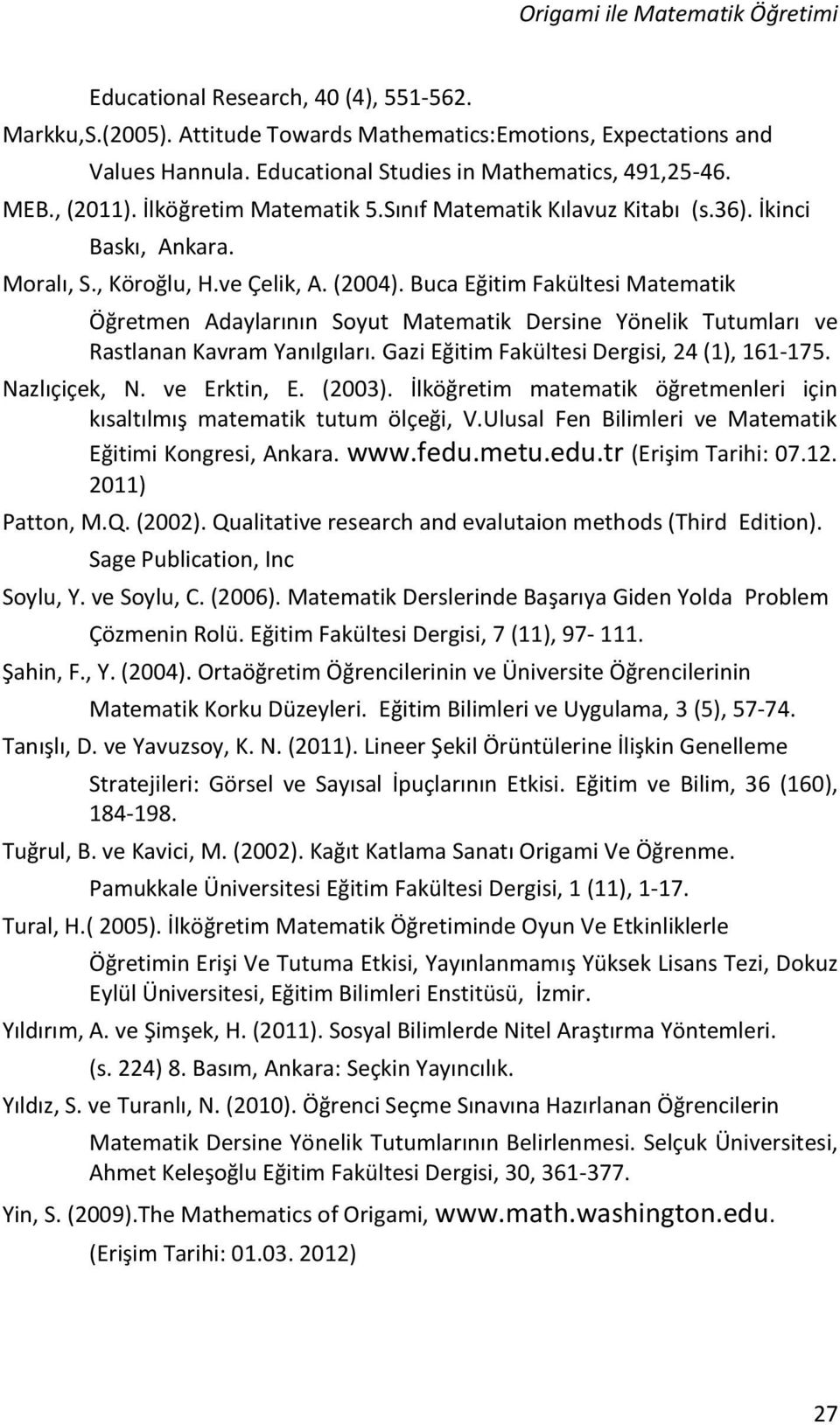 Buca Eğitim Fakültesi Matematik Öğretmen Adaylarının Soyut Matematik Dersine Yönelik Tutumları ve Rastlanan Kavram Yanılgıları. Gazi Eğitim Fakültesi Dergisi, 24 (1), 161-175. Nazlıçiçek, N.