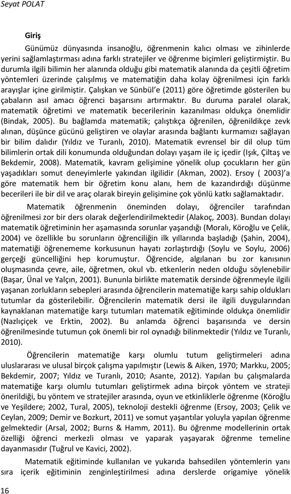 Çalışkan ve Sünbül e (2011) göre öğretimde gösterilen bu çabaların asıl amacı öğrenci başarısını artırmaktır.