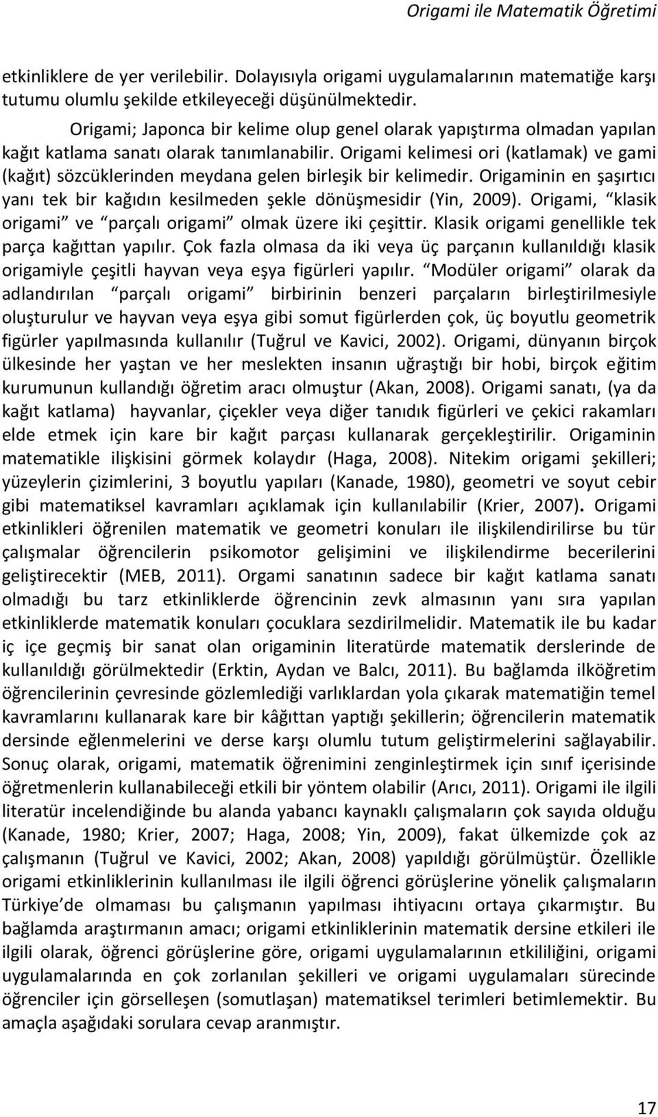 Origami kelimesi ori (katlamak) ve gami (kağıt) sözcüklerinden meydana gelen birleşik bir kelimedir. Origaminin en şaşırtıcı yanı tek bir kağıdın kesilmeden şekle dönüşmesidir (Yin, 2009).