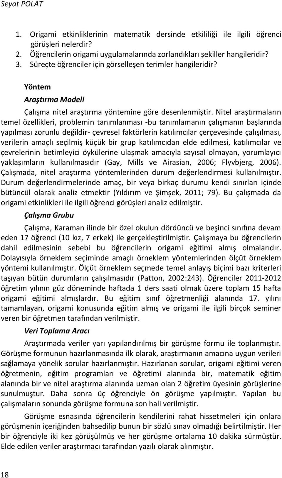 Nitel araştırmaların temel özellikleri, problemin tanımlanması -bu tanımlamanın çalışmanın başlarında yapılması zorunlu değildir- çevresel faktörlerin katılımcılar çerçevesinde çalışılması, verilerin