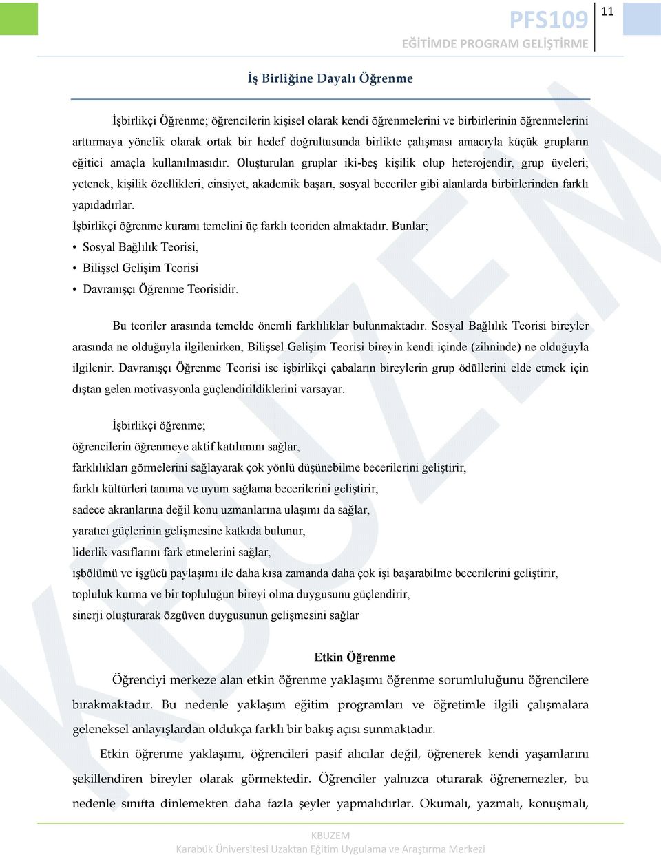 Oluşturulan gruplar iki-beş kişilik olup heterojendir, grup üyeleri; yetenek, kişilik özellikleri, cinsiyet, akademik başarı, sosyal beceriler gibi alanlarda birbirlerinden farklı yapıdadırlar.