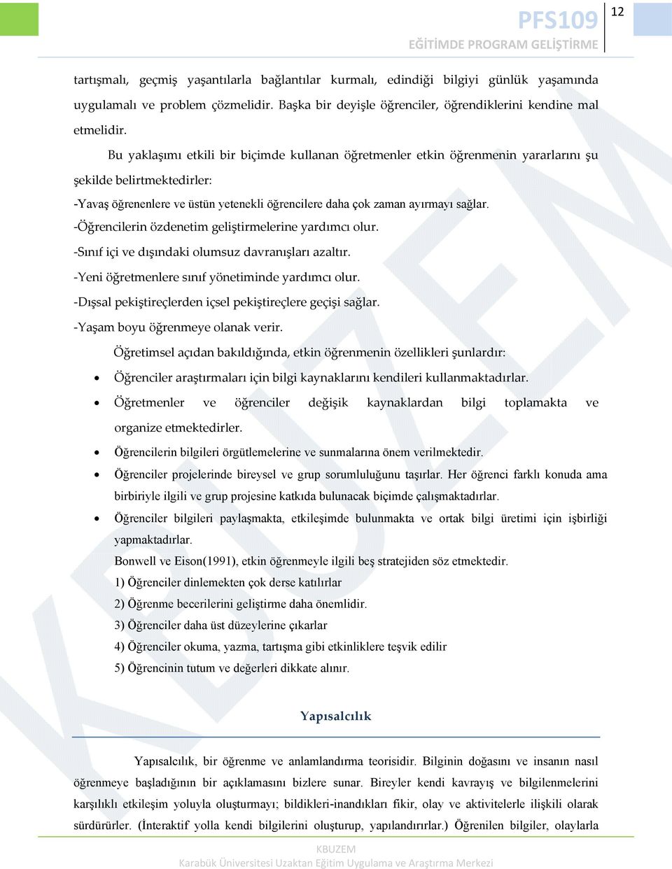 Öğrencilerin özdenetim geliştirmelerine yardımcı olur. Sınıf içi ve dışındaki olumsuz davranışları azaltır. Yeni öğretmenlere sınıf yönetiminde yardımcı olur.