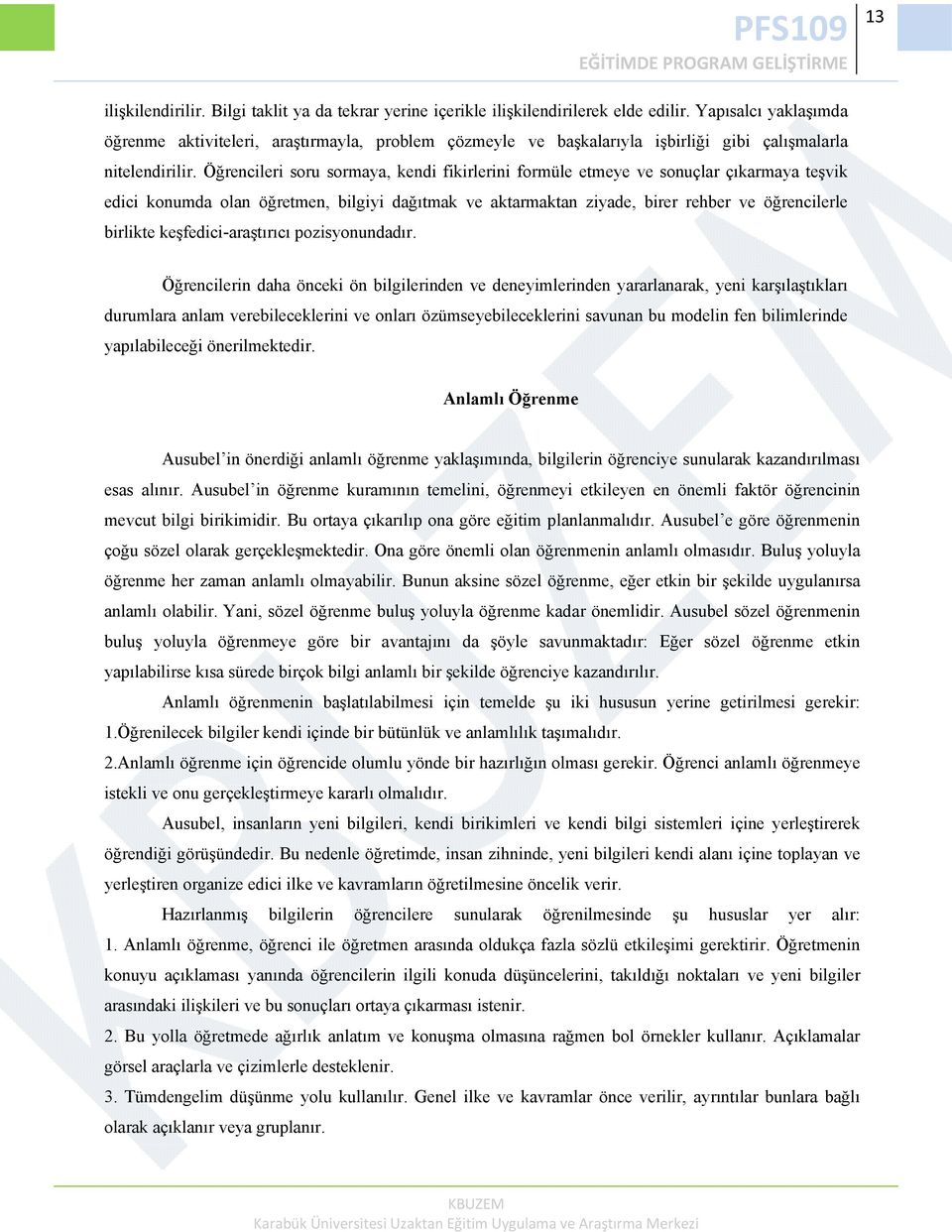 Öğrencileri soru sormaya, kendi fikirlerini formüle etmeye ve sonuçlar çıkarmaya teşvik edici konumda olan öğretmen, bilgiyi dağıtmak ve aktarmaktan ziyade, birer rehber ve öğrencilerle birlikte