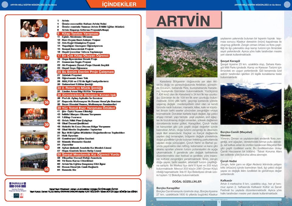 Karadeniz Bölgesinin doğusunda yer alan Artvin in; doğu ve güneydoğusunda Ardahan, güneyinde Erzurum, batısında Rize, kuzeybatısında Karadeniz, kuzeyinde Gürcistan bulunmaktadır. Yüzölçümü 7.