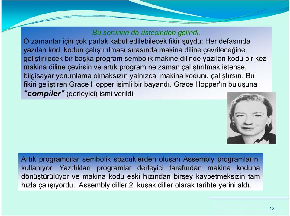 dilinde yazılan kodu bir kez makina diline çevirsin ve artık program ne zaman çalıştırılmak istense, bilgisayar yorumlama olmaksızın yalnızca makina kodunu çalıştırsın.