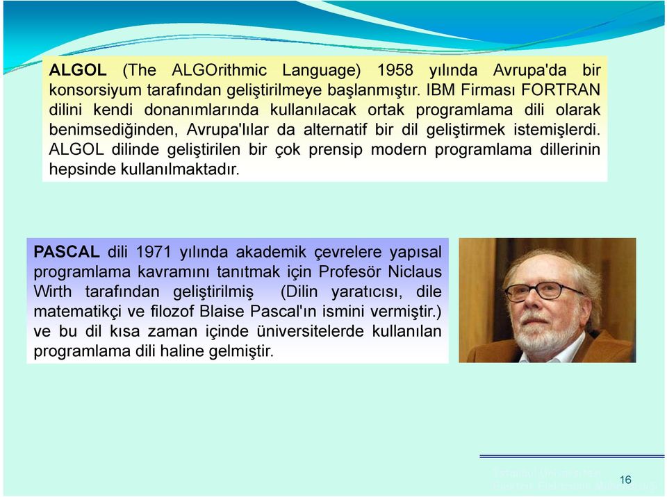 ALGOL dilinde geliştirilen bir çok prensip modern programlama dillerinin hepsinde kullanılmaktadır.