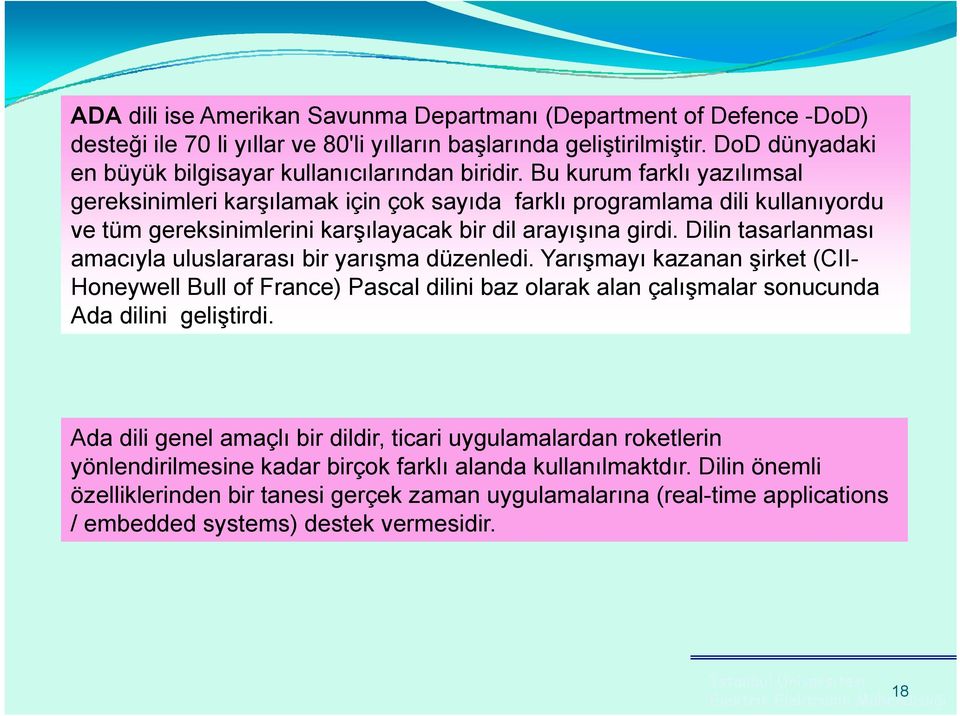 Bu kurum farklı yazılımsal gereksinimleri karşılamak için çok sayıda farklı programlama dili kullanıyordu ve tüm gereksinimlerini karşılayacak bir dil arayışına girdi.