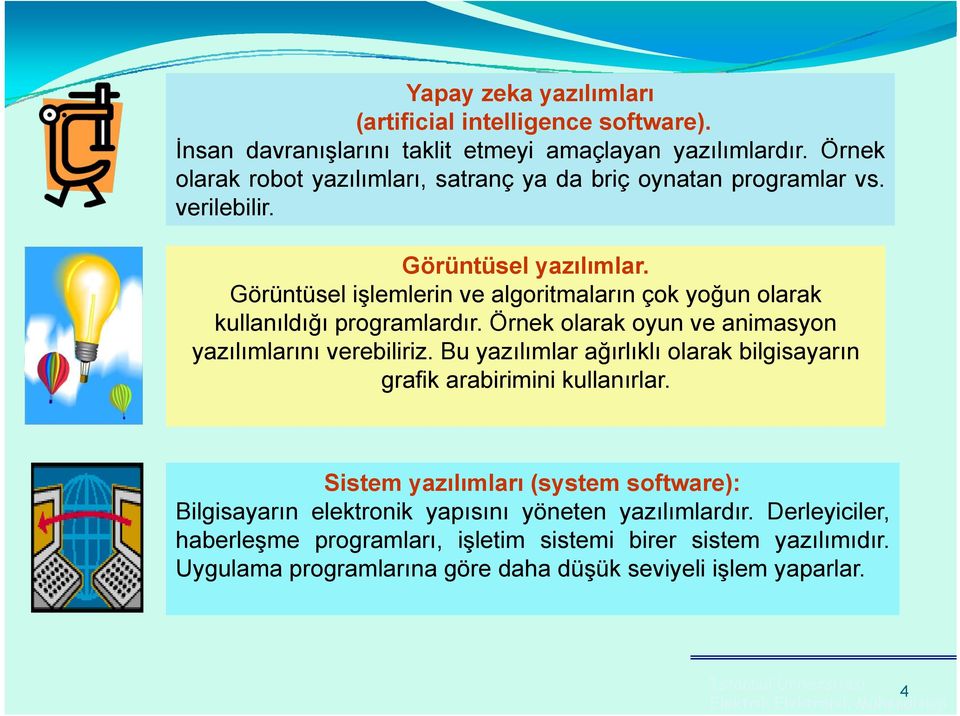 Görüntüsel işlemlerin ve algoritmaların çok yoğun olarak kullanıldığı programlardır. Örnek olarak oyun ve animasyon yazılımlarını verebiliriz.