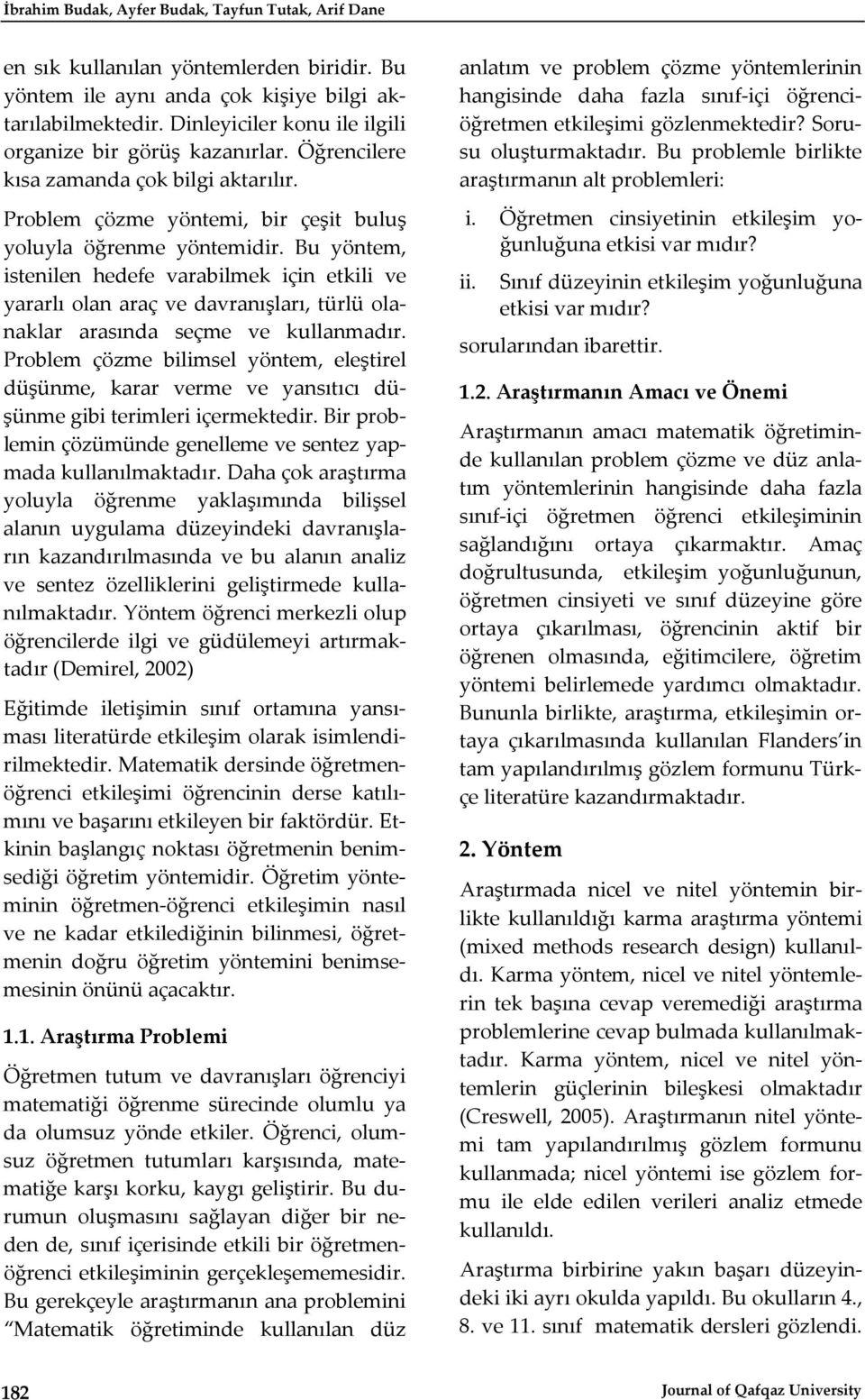 Bu yöntem, istenilen hedefe varabilmek için etkili ve yararlı olan araç ve davranışları, türlü olanaklar arasında seçme ve kullanmadır.