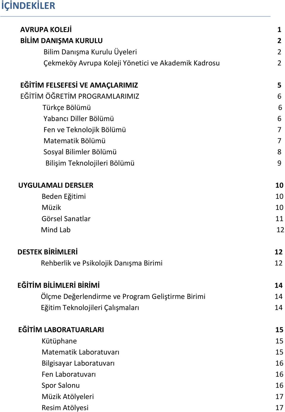 Eğitimi 10 Müzik 10 Görsel Sanatlar 11 Mind Lab 12 DESTEK BİRİMLERİ 12 Rehberlik ve Psikolojik Danışma Birimi 12 EĞİTİM BİLİMLERİ BİRİMİ 14 Ölçme Değerlendirme ve Program Geliştirme Birimi