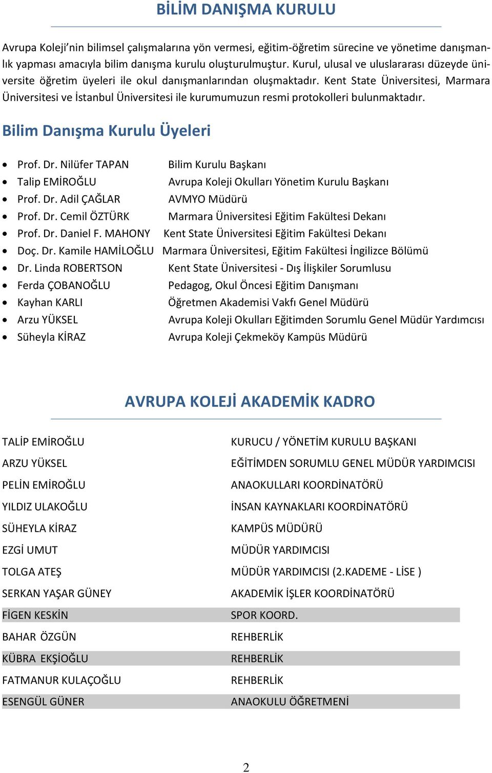 Kent State Üniversitesi, Marmara Üniversitesi ve İstanbul Üniversitesi ile kurumumuzun resmi protokolleri bulunmaktadır. Bilim Danışma Kurulu Üyeleri Prof. Dr.