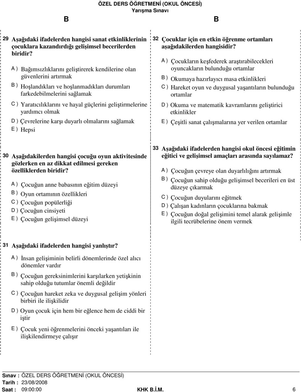 geliştirmelerine yardımcı olmak D ) Çevrelerine karşı duyarlı olmalarını sağlamak E ) Hepsi 32 Çocuklar için en etkin öğrenme ortamları aşağıdakilerden hangisidir?