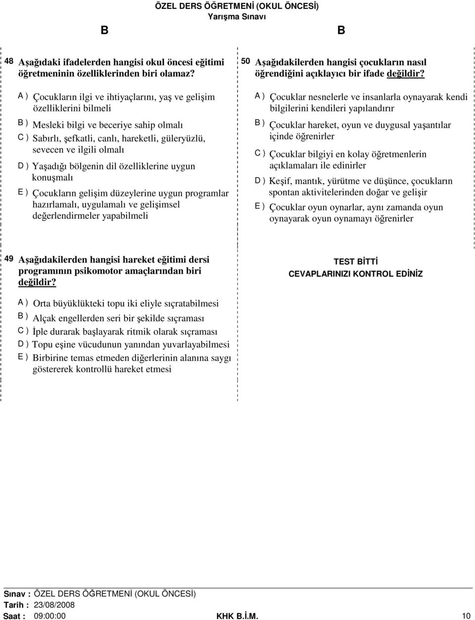 Yaşadığı bölgenin dil özelliklerine uygun konuşmalı E ) Çocukların gelişim düzeylerine uygun programlar hazırlamalı, uygulamalı ve gelişimsel değerlendirmeler yapabilmeli 50 Aşağıdakilerden hangisi