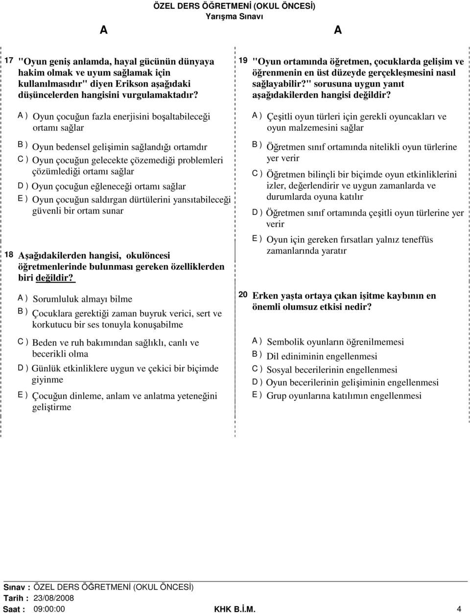 çocuğun eğleneceği ortamı sağlar E ) Oyun çocuğun saldırgan dürtülerini yansıtabileceği güvenli bir ortam sunar 18 Aşağıdakilerden hangisi, okulöncesi öğretmenlerinde bulunması gereken özelliklerden