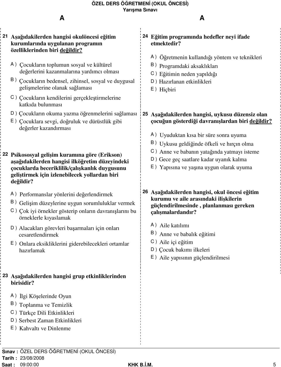 gerçekleştirmelerine katkıda bulunması D ) Çocukların okuma yazma öğrenmelerini sağlaması E ) Çocuklara sevgi, doğruluk ve dürüstlük gibi değerler kazandırması 22 Psikososyal gelişim kuramına göre