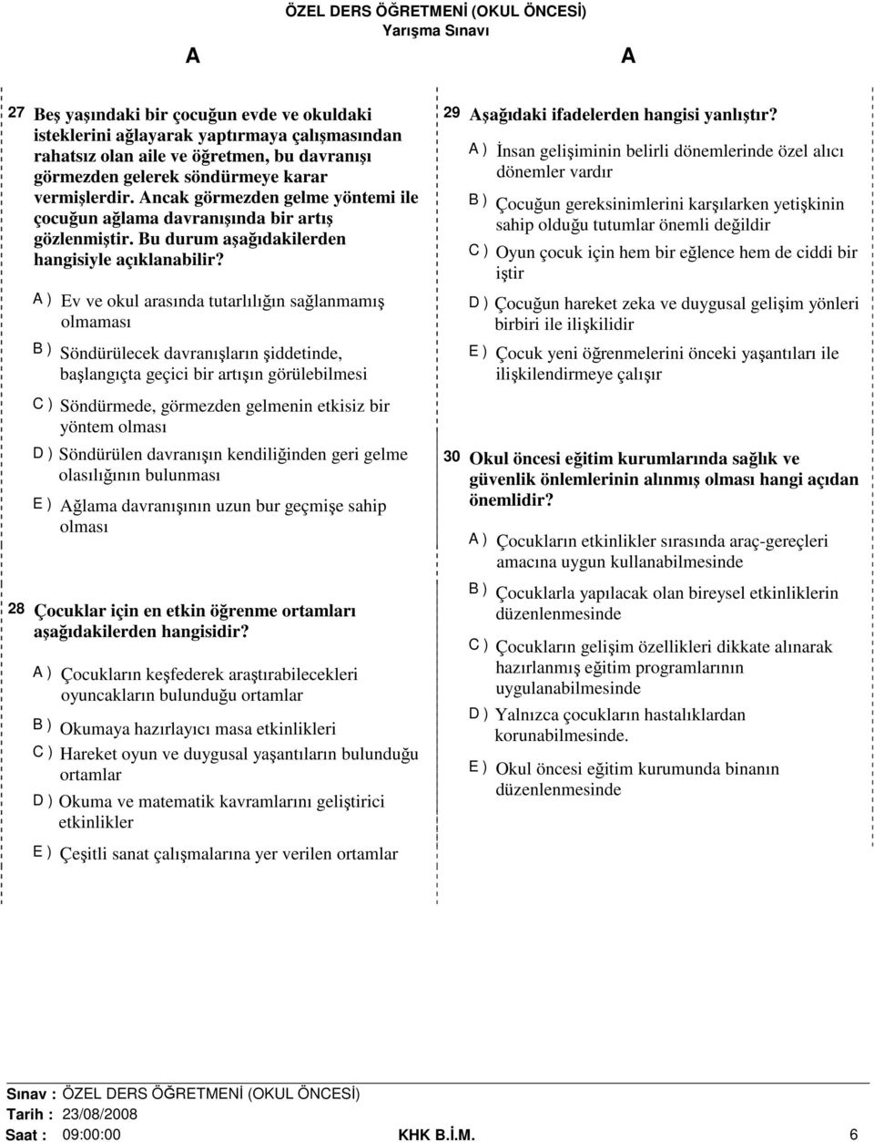 A ) Ev ve okul arasında tutarlılığın sağlanmamış olmaması B ) Söndürülecek davranışların şiddetinde, başlangıçta geçici bir artışın görülebilmesi C ) Söndürmede, görmezden gelmenin etkisiz bir yöntem