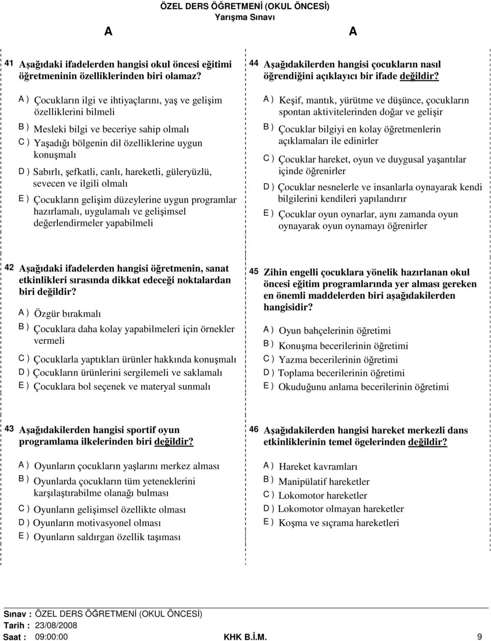 canlı, hareketli, güleryüzlü, sevecen ve ilgili olmalı E ) Çocukların gelişim düzeylerine uygun programlar hazırlamalı, uygulamalı ve gelişimsel değerlendirmeler yapabilmeli 44 Aşağıdakilerden