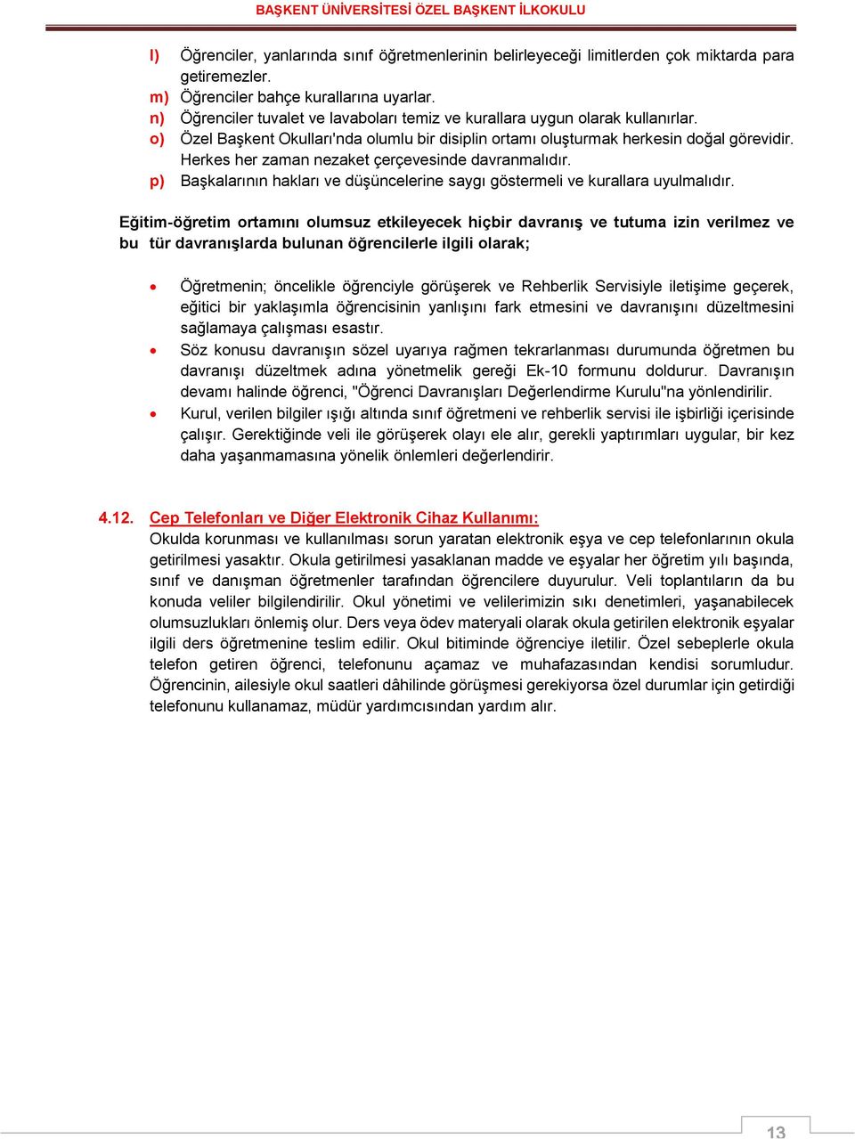 Herkes her zaman nezaket çerçevesinde davranmalıdır. p) Başkalarının hakları ve düşüncelerine saygı göstermeli ve kurallara uyulmalıdır.