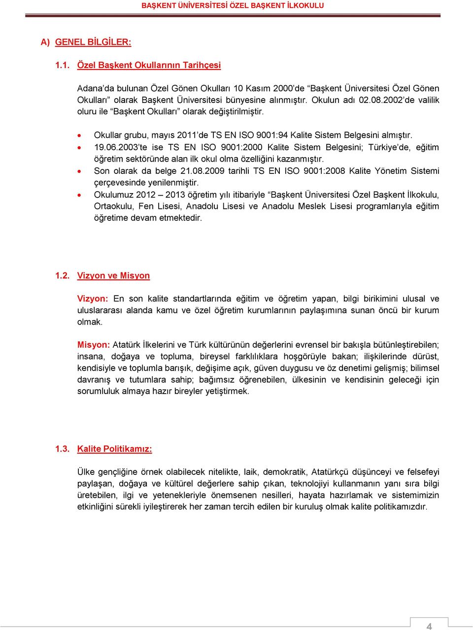 2002 de valilik oluru ile Başkent Okulları olarak değiştirilmiştir. Okullar grubu, mayıs 2011 de TS EN ISO 9001:94 Kalite Sistem Belgesini almıştır. 19.06.