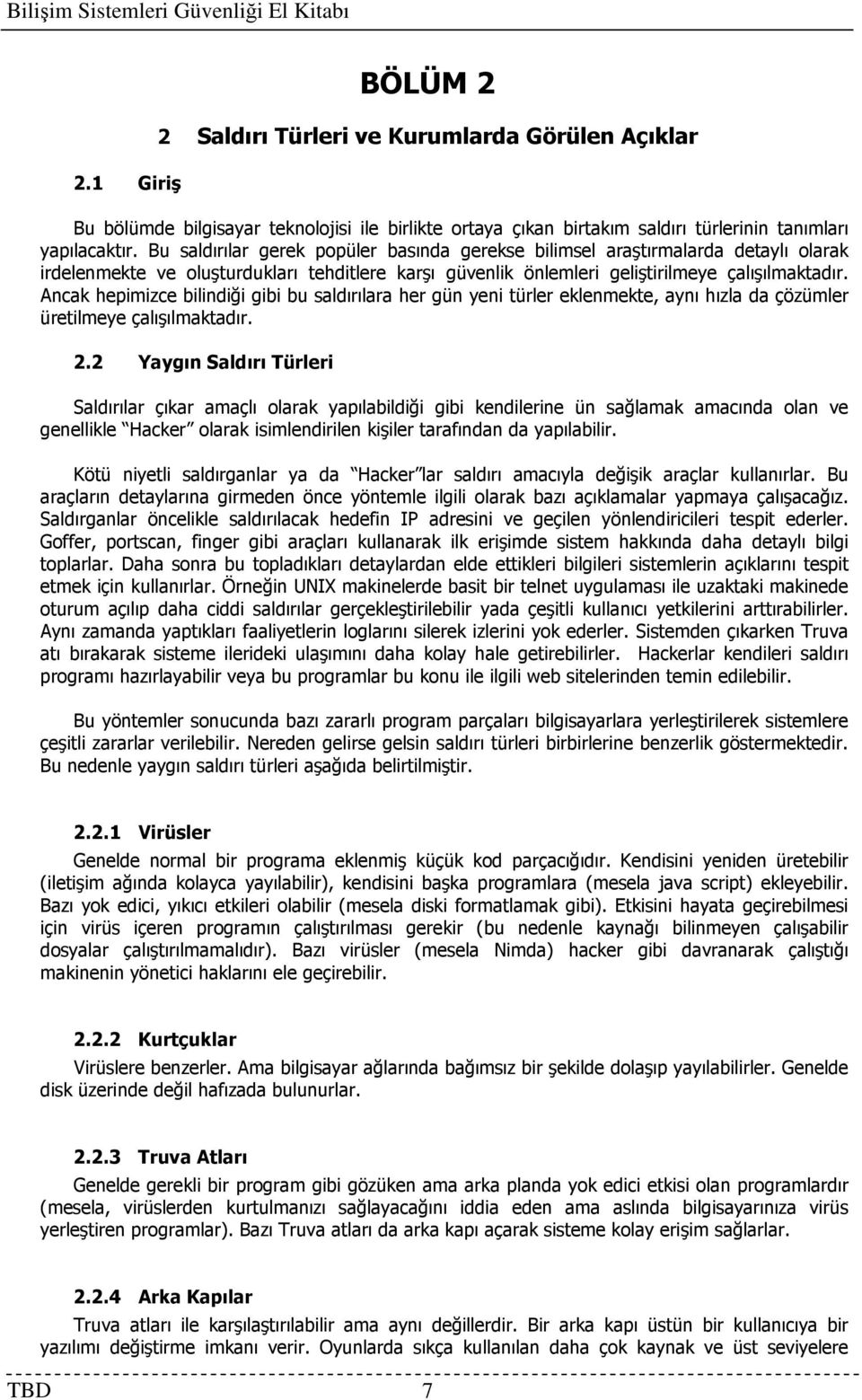 Ancak hepimizce bilindiği gibi bu saldırılara her gün yeni türler eklenmekte, aynı hızla da çözümler üretilmeye çalışılmaktadır. 2.