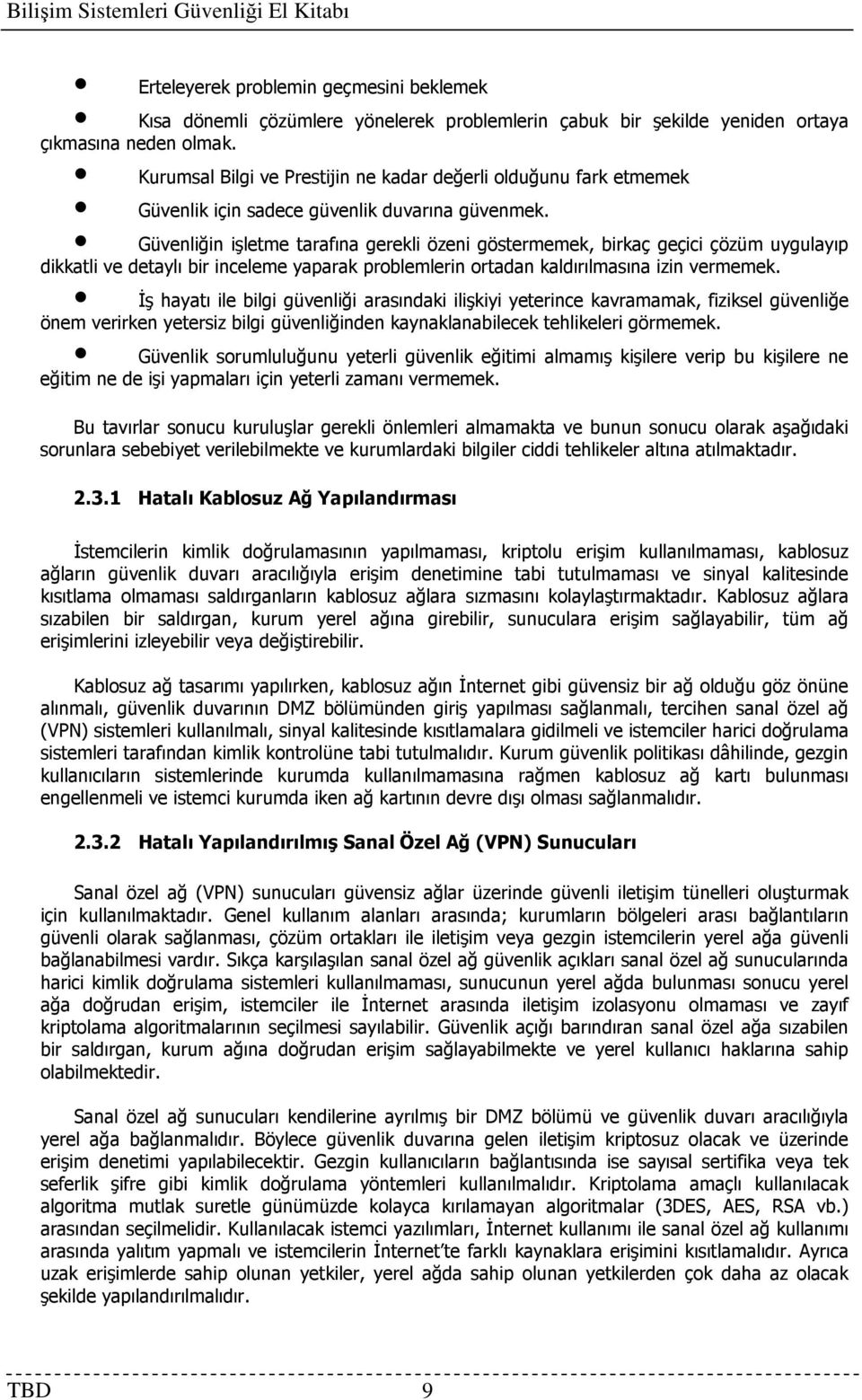 Güvenliğin işletme tarafına gerekli özeni göstermemek, birkaç geçici çözüm uygulayıp dikkatli ve detaylı bir inceleme yaparak problemlerin ortadan kaldırılmasına izin vermemek.